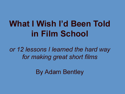 What I Wish I'd Been Told in Film School by Adam Bentley