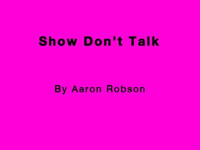 Show, Don't Talk by Aaron Robson